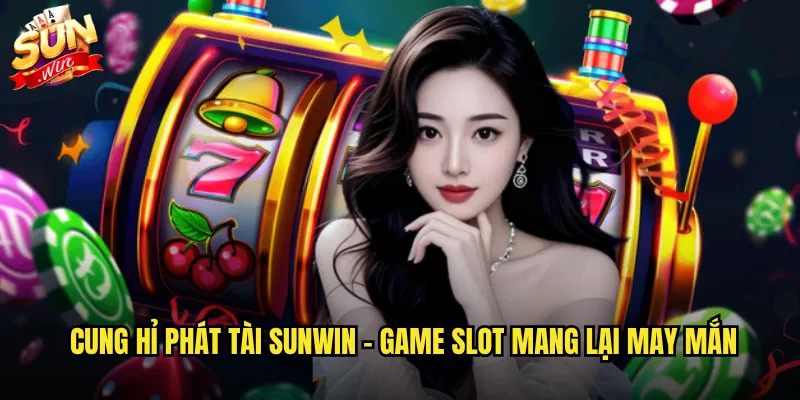 Cung hỉ phát tài Sunwin - Game slot mang lại may mắn