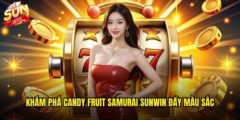 Khám phá Candy Fruit Samurai Sunwin đầy màu sắc