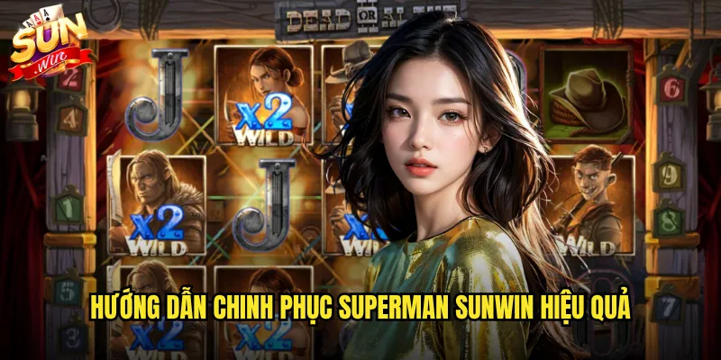 Hướng dẫn chinh phục Superman Sunwin hiệu quả