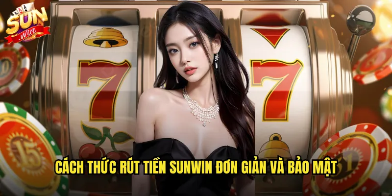 Rút Tiền Sunwin Siêu Nhanh - Nhận Tiền Ngay Trong Ngày 2 Cách thức rút tiền Sunwin đơn giản và bảo mật