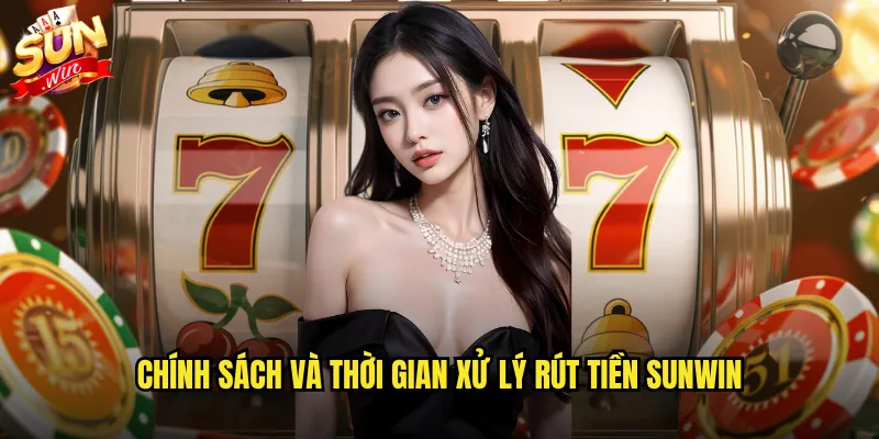Rút Tiền Sunwin Siêu Nhanh - Nhận Tiền Ngay Trong Ngày 3 Chính sách và thời gian xử lý rút tiền Sunwin