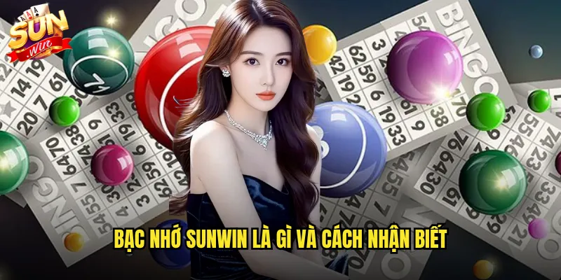 Bạc nhớ Sunwin là gì và cách nhận biết