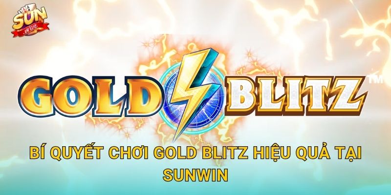 Bí Quyết Chơi Gold Blitz Hiệu Quả Tại Sunwin