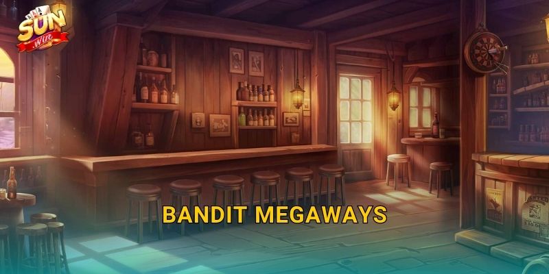 Bandit Megaways Sunwin – Tên Cướp Huyền Thoại Mang Về Vạn Cách Thắng