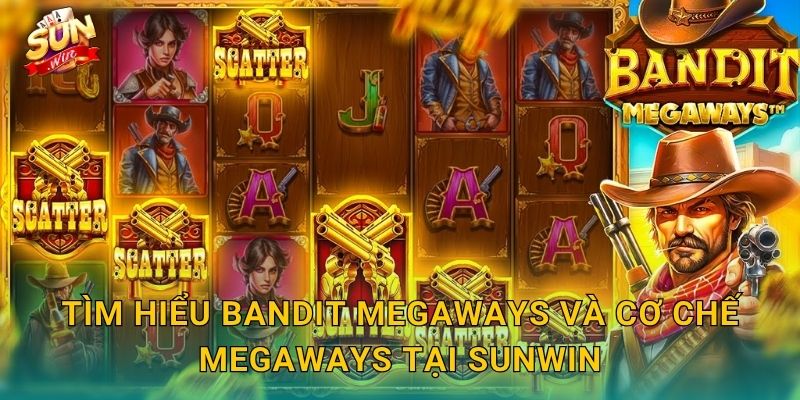 Tìm Hiểu Bandit Megaways Và Cơ Chế Megaways Tại Sunwin