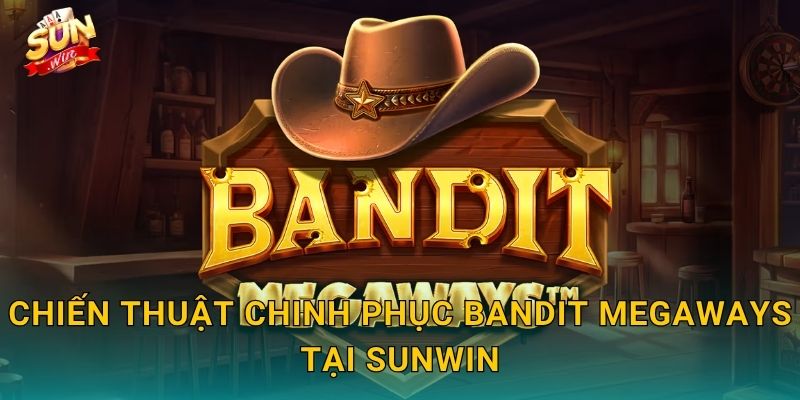 Chiến Thuật Chinh Phục Bandit Megaways Tại Sunwin