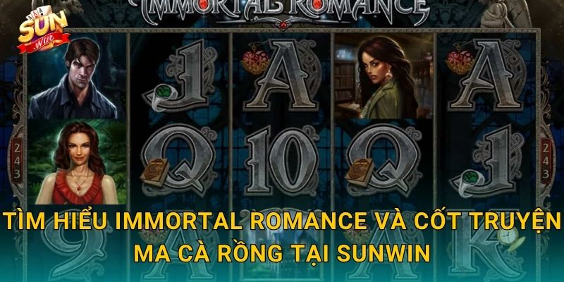 Tìm Hiểu Immortal Romance Và Cốt Truyện Ma Cà Rồng Tại Sunwin
