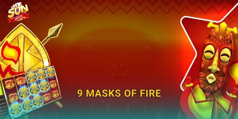 9 Masks of Fire Sunwin – Chín Mặt Nạ Lửa Thiêu Rụi Mọi Giới Hạn Thưởng