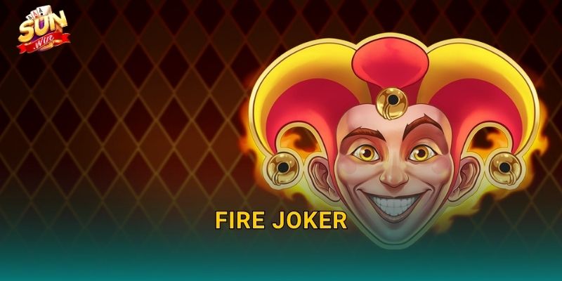 Fire Joker Sunwin – Gã Hề Lửa Bùng Cháy Thiêu Đốt Mọi Kỷ Lục Thưởng