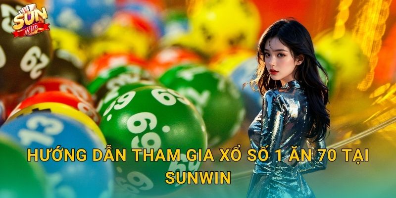 Hướng Dẫn Tham Gia Xổ Số 1 Ăn 70 Tại Sunwin