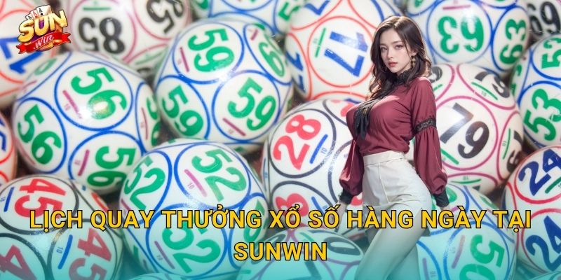 Lịch Quay Thưởng Xổ Số Hàng Ngày Tại Sunwin