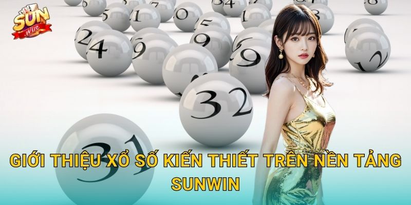 Giới Thiệu Xổ Số Kiến Thiết Trên Nền Tảng Sunwin