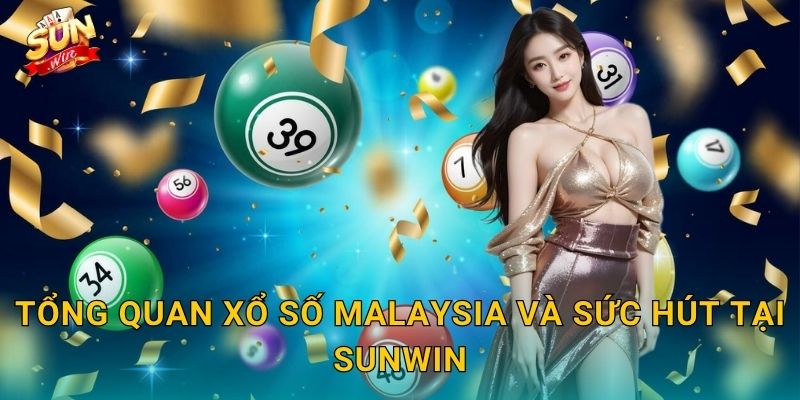 Tổng Quan Xổ Số Malaysia Và Sức Hút Tại Sunwin