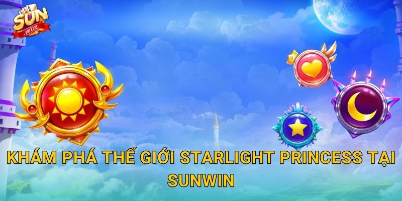 Khám Phá Thế Giới Starlight Princess Tại Sunwin