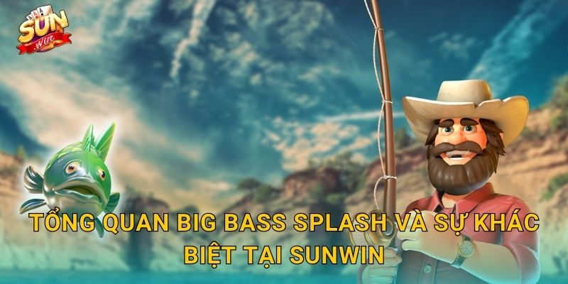 Tổng Quan Big Bass Splash Và Sự Khác Biệt Tại Sunwin